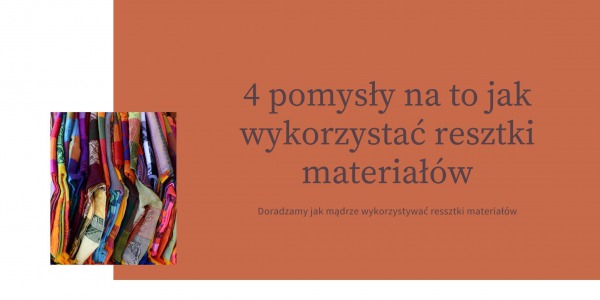 4 pomysły na to jak wykorzystać resztki materiałów